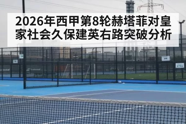 2026年西甲第8轮赫塔菲对皇家社会久保建英右路突破分析